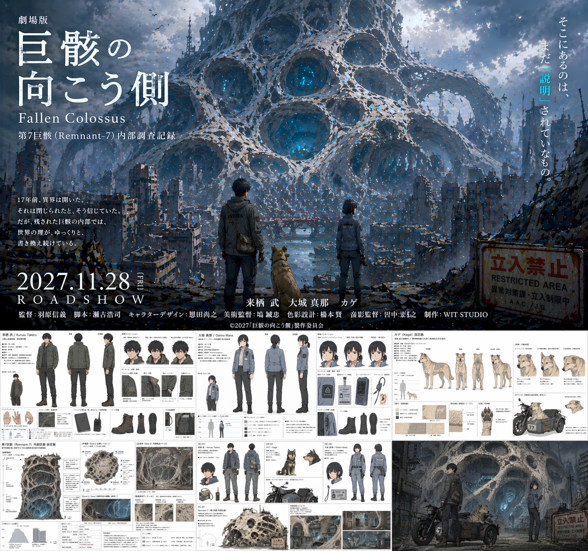 {
  "type": "anime movie production pitch document",
  "overall_layout": "split layout with a large cinematic movie poster on the top half and a grid of 5 detailed reference sheets on the bottom half",
  "top_section": {
    "type": "movie poster",
    "visual": "A man, a woman, and a dog standing on a ruined city street, facing away from the viewer, looking towards a colossal, porous, web-like alien structure dominating the sky. A rusty 'RESTRICTED AREA' sign is on the right.",
    "typography": {
      "title": "{argument name=\"movie title\" default=\"劇場版 巨骸の向こう側 Fallen Colossus\"}",
      "release_date": "{argument name=\"release date\" default=\"2027.11.28 ROADSHOW\"}",
      "tagline": "そこにあるのは、まだ「説明」されていないもの。",
      "credits_studio": "{argument name=\"studio name\" default=\"WIT STUDIO\"}"
    }
  },
  "bottom_sections": [
    {
      "title": "{argument name=\"male character name\" default=\"来栖 武 / Kurusu Takeru\"}",
      "type": "character reference sheet",
      "elements": {
        "full_body_poses": 3,
        "expressions": 3,
        "detail_shots": 8,
        "description": "Male protagonist in dark tactical jacket and cargo pants. Includes front, back, and side full-body views, headshots, and detailed callouts for gloves, boots, backpack, and radio."
      }
    },
    {
      "title": "{argument name=\"female character name\" default=\"大城 真那 / Oshiro Mana\"}",
      "type": "character reference sheet",
      "elements": {
        "full_body_poses": 3,
        "expressions": 3,
        "detail_shots": 6,
        "description": "Female protagonist in grey tactical uniform. Includes front, back, and side full-body views, headshots, and detailed callouts for jacket, boots, ID badge, and pouch."
      }
    },
    {
      "title": "カゲ (Kage) 設定画",
      "type": "animal character reference sheet",
      "elements": {
        "full_body_poses": 4,
        "expressions": 4,
        "detail_shots": 5,
        "description": "Dog companion. Includes side, front, back, and angled full-body views, headshots, and detailed callouts for fur texture, paws, and a motorcycle sidecar."
      }
    },
    {
      "title": "第7巨骸 (Remnant-7) 内部区画 設定画",
      "type": "environment and vehicle reference sheet",
      "elements": {
        "large_diagrams": 1,
        "environment_thumbnails": 4,
        "vehicle_designs": 1,
        "description": "Cross-section of the porous alien structure, smaller environment thumbnails, and a motorcycle design featuring the characters."
      }
    },
    {
      "title": "Concept Art",
      "type": "scene illustration",
      "elements": {
        "characters": 3,
        "vehicles": 1,
        "description": "The male character, female character, and dog with a motorcycle sidecar parked in front of the glowing, porous alien structure."
      }
    }
  ]
}